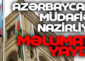 SON DƏQİQƏ! Müdafiə Nazirliyi TƏCİLİ məlumat yaydı